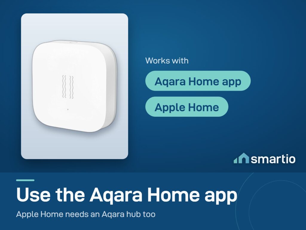 Aqara Vibration Sensor works with the Aqara Home app and Apple Home. Both need an Aqara hub